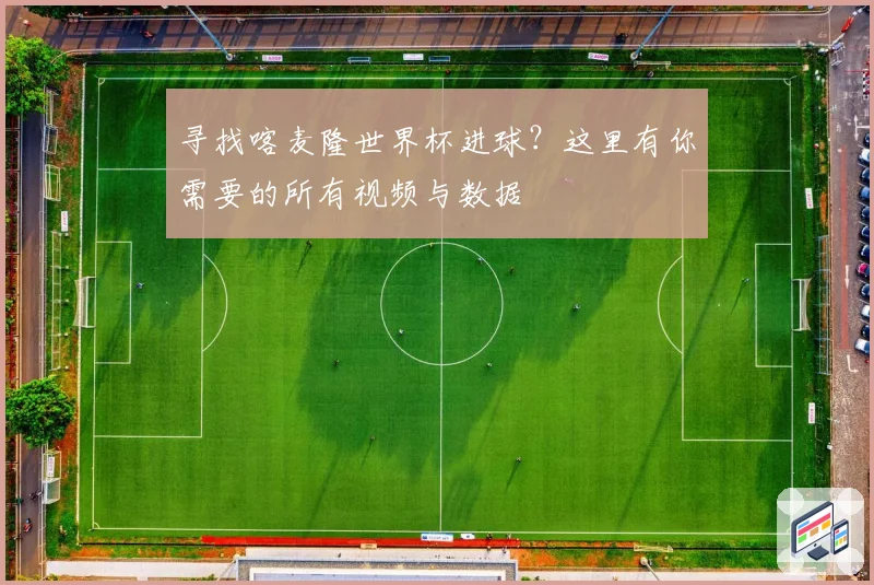 寻找喀麦隆世界杯进球?这里有你需要的所有视频与数据